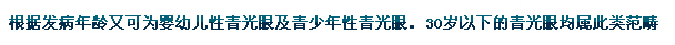 根據(jù)發(fā)病年齡又可為嬰幼兒性青光眼及青少年性青光眼。30歲以下的青光眼均屬此類范疇。